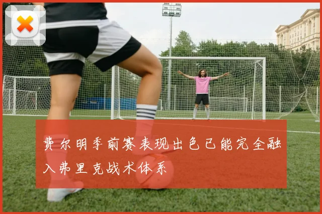 费尔明季前赛表现出色已能完全融入弗里克战术体系